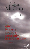 [Colum McCann] Et que le vaste monde poursuive sa course folle