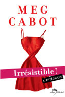 [Meg Cabot] Irrésistible ! — L'intégrale